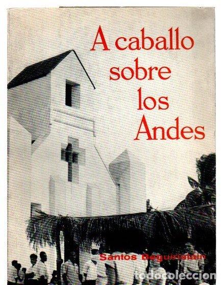 Libros: A caballo sobre los Andes (El contacto. El abrazo. La entrega) - Beguirist&aacute;in, Santos