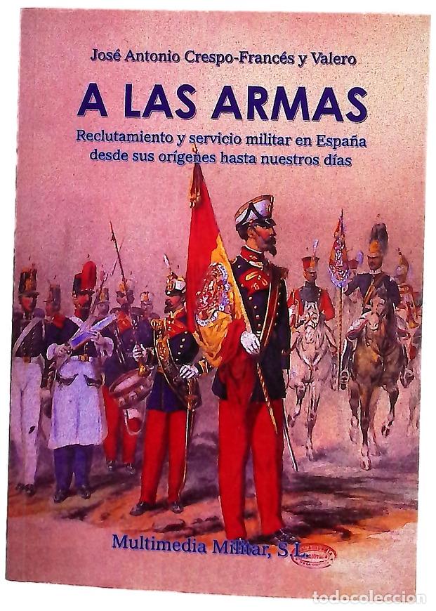 Libros: A las armas reclutamiento y servicio militar en Espa&ntilde;a desde sus or&iacute;genes hasta nuestros d&iacute;as