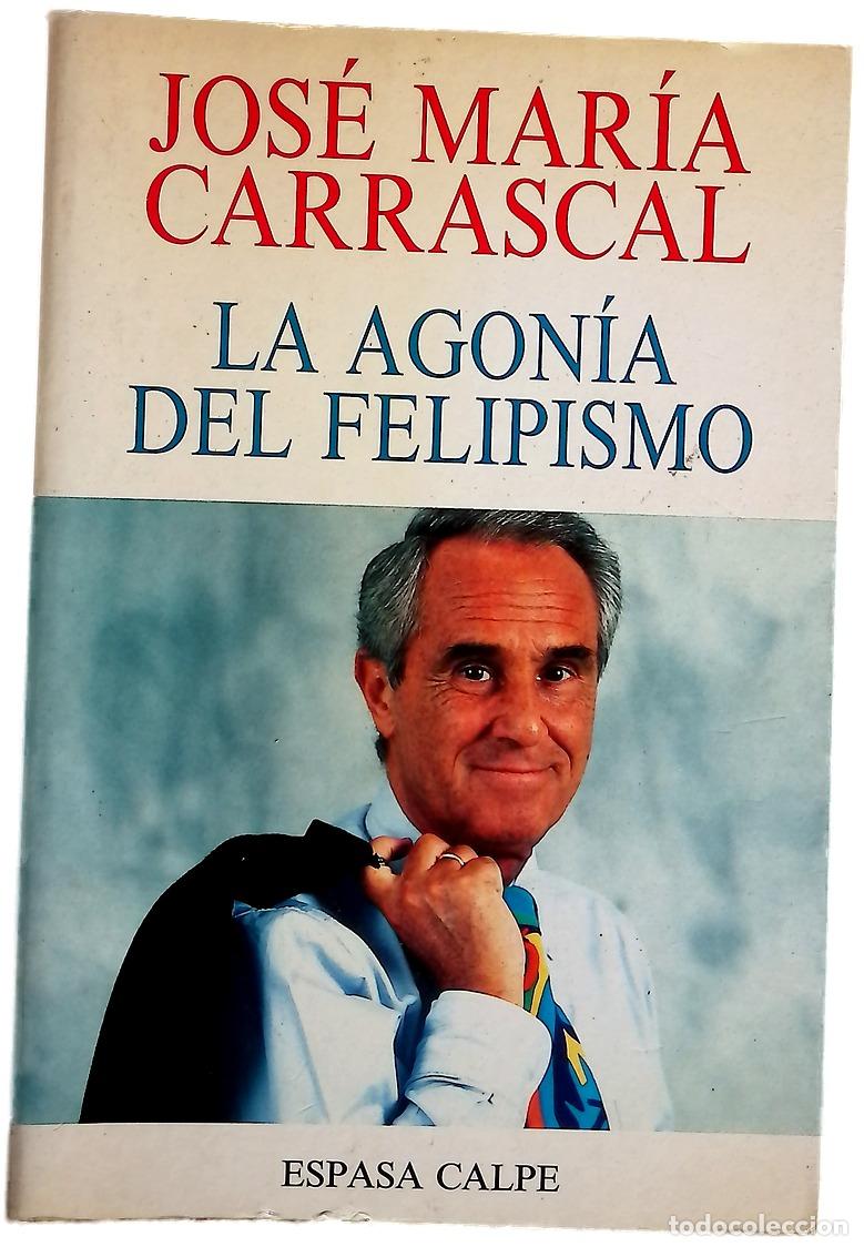 Libros: La agon&iacute;a del felipismo - Carrascal, Jos&eacute; Mar&iacute;a