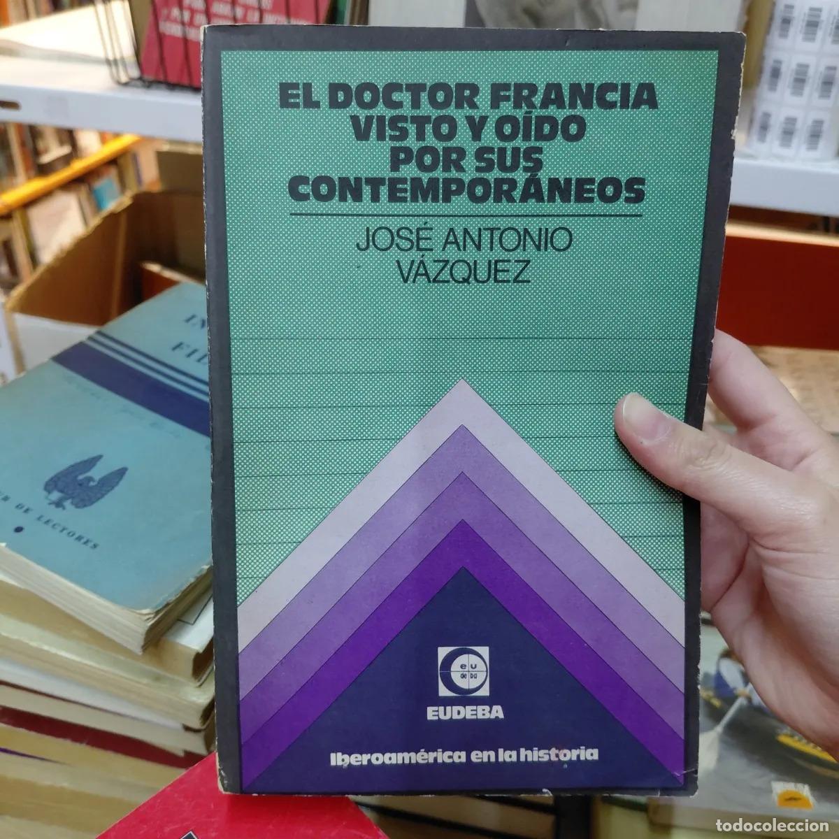 B&uuml;cher: El doctor Francia visto y oido por sus contemporaneos (det.) - Jose Antonio Vazquez