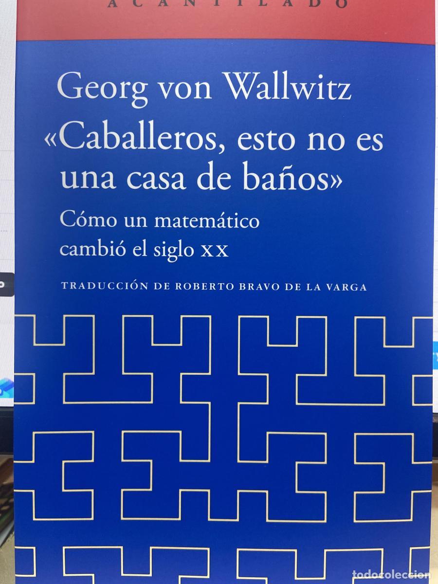Libros: &laquo;Caballeros, esto no es una casa de ba&ntilde;os&raquo;. C&oacute;mo un matem&aacute;tico cambi&oacute; el siglo XX. - Georg von Wallw