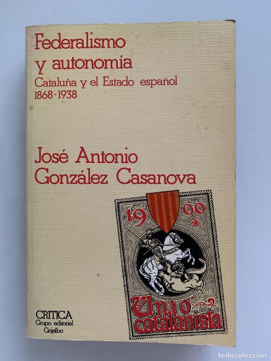 Libros: 10. Catalu&ntilde;a y el Estado Espa&ntilde;ol 1868-1938 - Jos&eacute; Antonio Gonz&aacute;lez Casanova