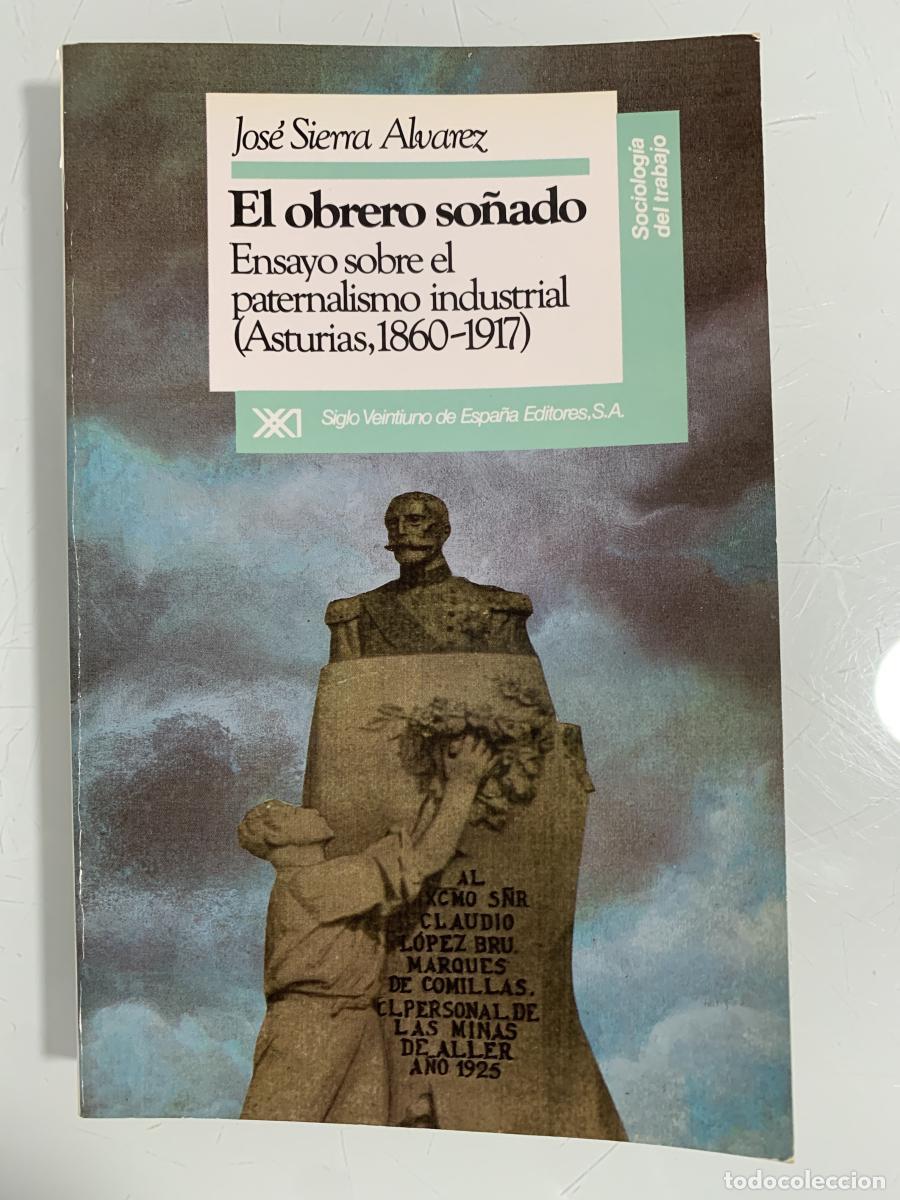 Libros: EL OBRERO SO&Ntilde;ADO. Ensayo sobre el paternalismo industrial (Asturias, 1860-1917) - Jos&eacute; Sierra &Aacute;lvare