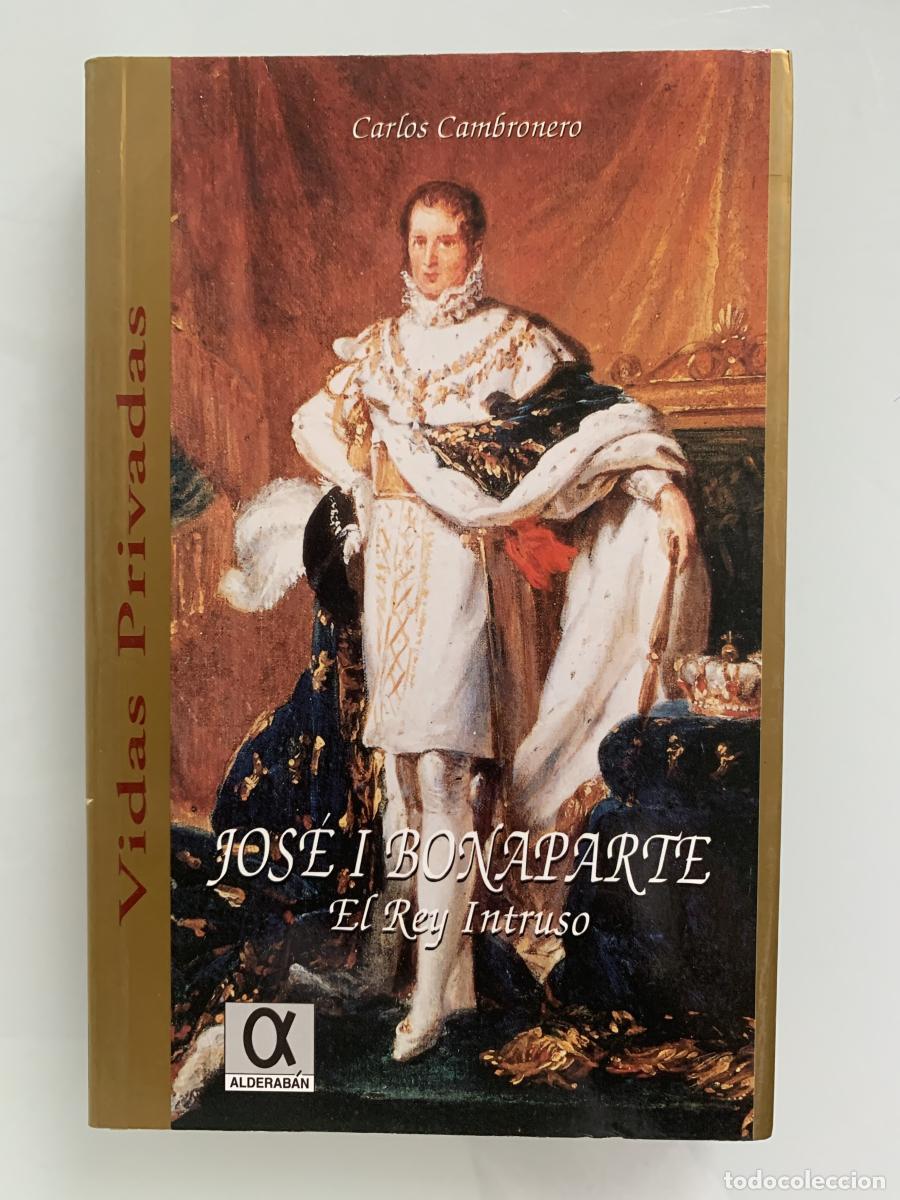 Libros: JOS&Eacute; I BONAPARTE, EL REY INTRUSO. Apuntes hist&oacute;ricos referentes a su gobierno en Espa&ntilde;a - Carlos Cam