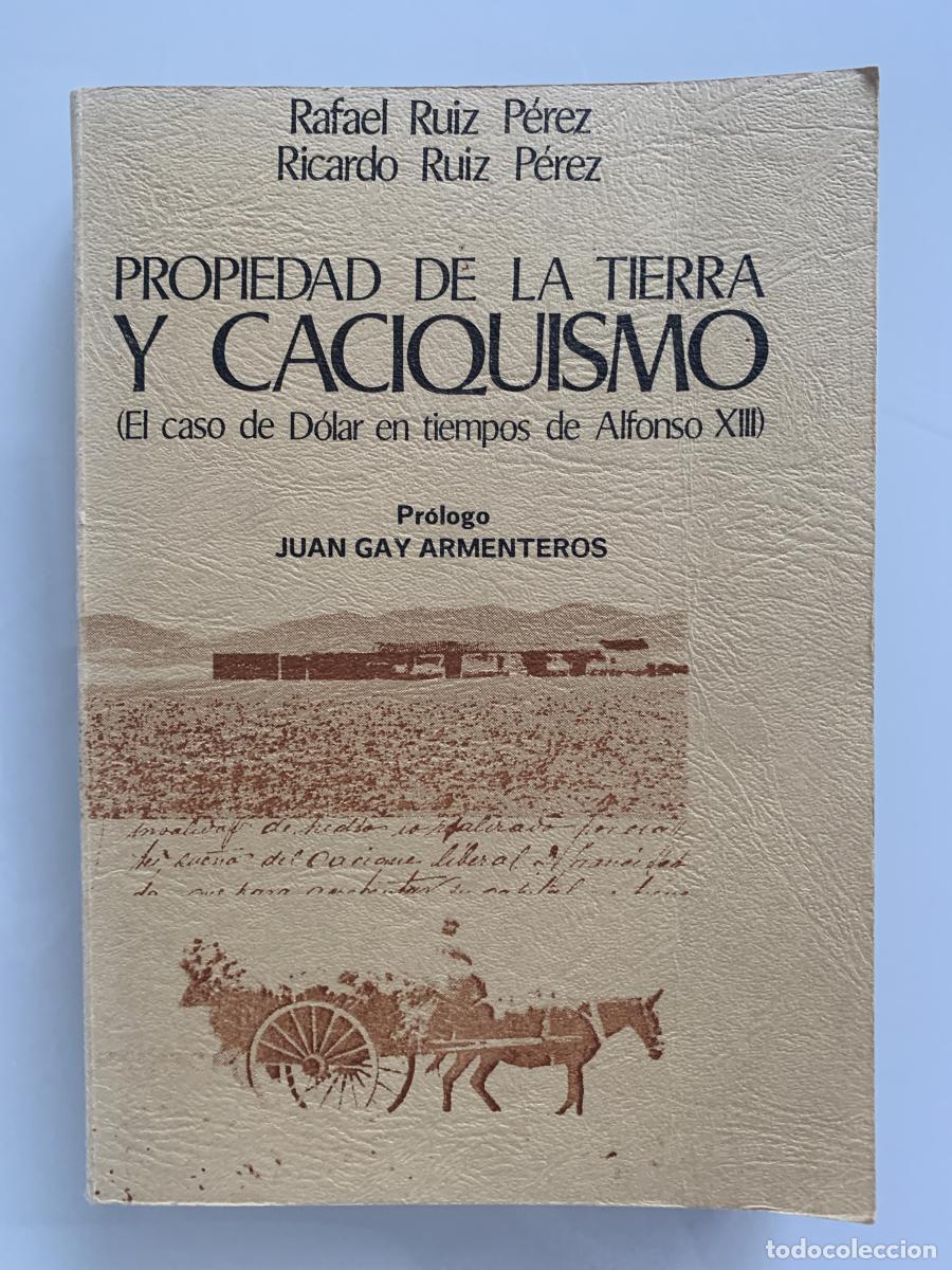 Libros: PROPIEDAD DE LA TIERRA Y CACIQUISMO (El caso de D&oacute;lar en tiempos de Alfonso XIII) - Rafael Ru&iacute;z P&eacute;re