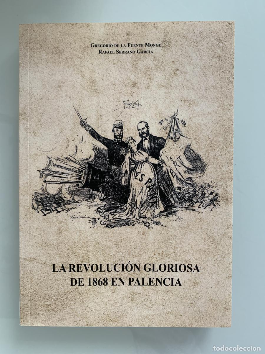 Libros: LA REVOLUCI&Oacute;N GLORIOSA DE 1868 EN PALENCIA - Gregorio de la Fuente Monge y Rafael Serrano Garc&iacute;a