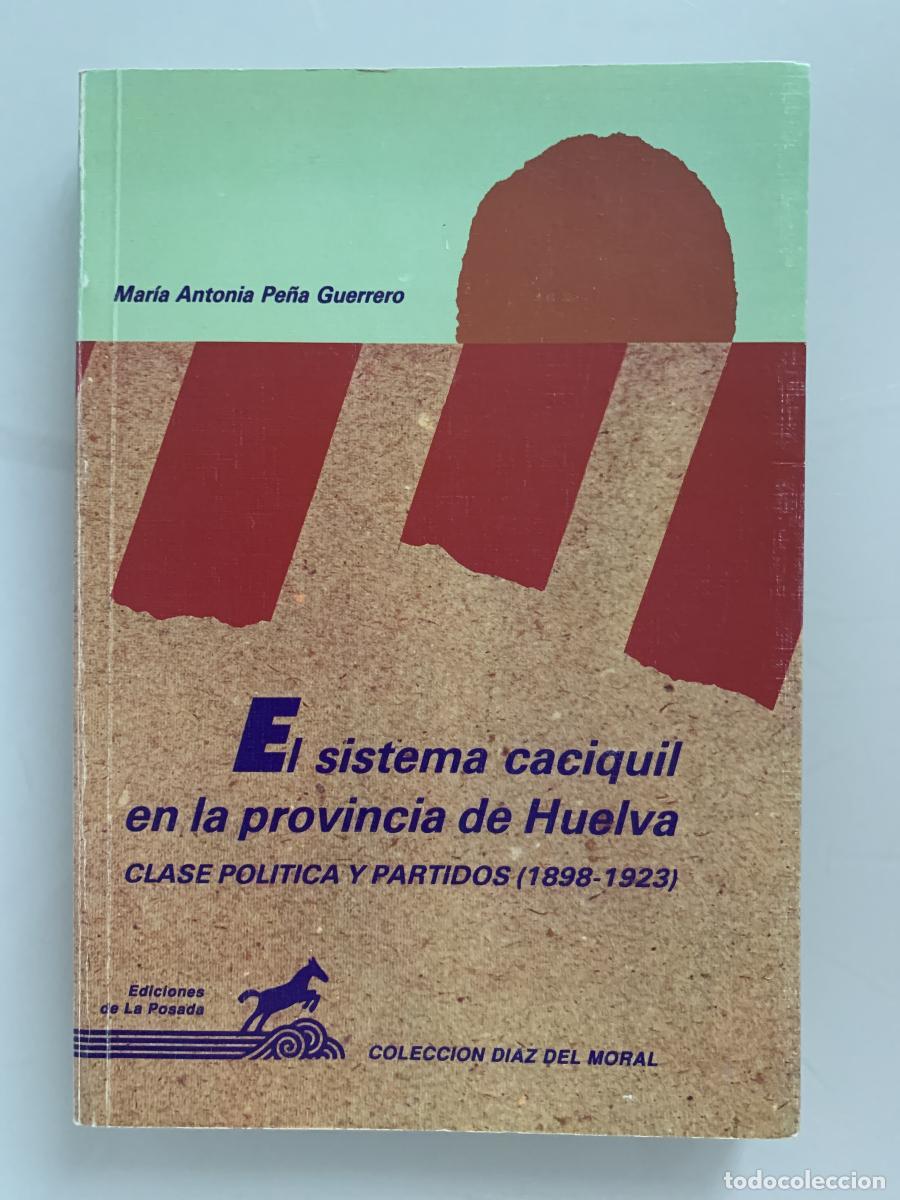 Libros: EL SISTEMA CACIQUIL EN LA PROVINCIA DE HUELVA. Clase pol&iacute;tica y partidos (1898-1923) - Mar&iacute;a Antonia