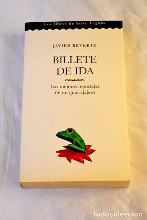 Libros: Billete de ida: los mejores reportajes de un gran viajero.- Reverte, Javier