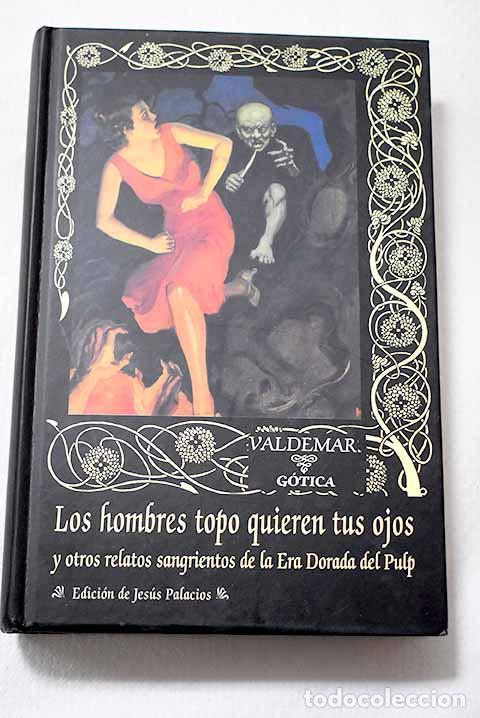 Libri di seconda mano: Los hombres topo quieren tus ojos y otros relatos sangrientos de la era dorada del pulp