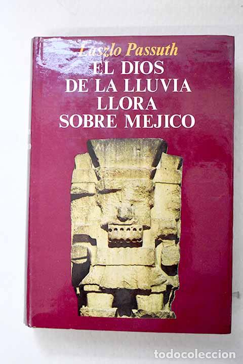 Libros: El dios de la lluvia llora sobre M&eacute;jico, Tomo I.- Passuth, L&aacute;szl&oacute;