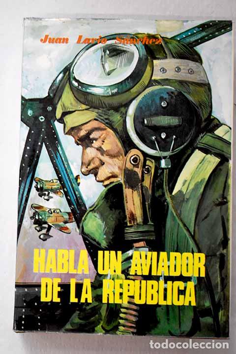 Libros: Habla un aviador de la Rep&uacute;blica.- Lario S&aacute;nchez, Juan