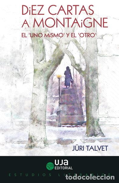 B&uuml;cher: DIEZ CARTAS A MONTAIGNE: EL &rdquo;UNO MISMO&rdquo; Y EL &rdquo;OTRO&rdquo;- 9788491594543