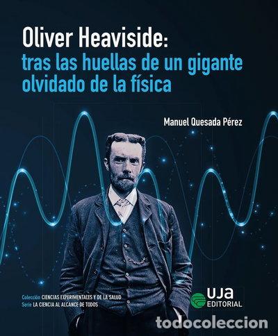 books: OLIVER HEAVISIDE: TRAS LAS HUELLAS DE UN GIGANTE OLVIDADO DE LA FISICA- 9788491596394