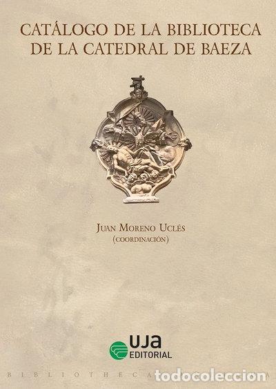 Libros: CATALOGO DE LA BIBLIOTECA DE LA CATEDRAL DE BAEZA- 9788491596417