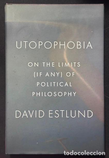 Livres: UTOPOPHOBIA ON THE LIMITS (IF ANY) OF POLITICAL PHILOSOPHY - ESTLUND, David