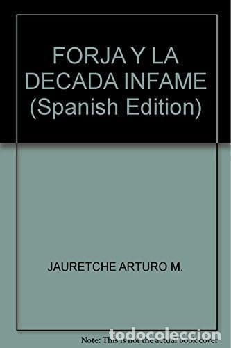 Libros: Forja y la D&eacute;cada infame con un ap&eacute;ndice de manifiestos, dec - Arturo Jauretche