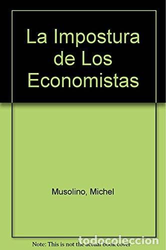 Libros: La impostura de los economistas disparates y ficciones de una ciencia en el poder - Michel Musolino