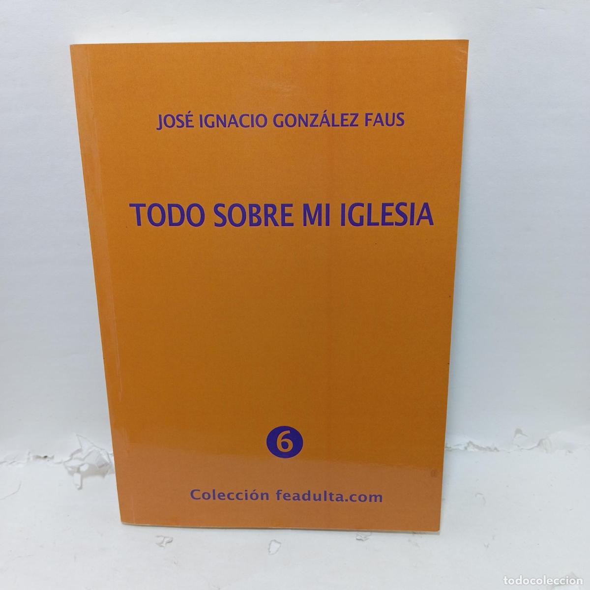 B&uuml;cher: TODO SOBRE MI IGLESIA - ; Jos&eacute; Ignacio Gonz&aacute;lez Faus