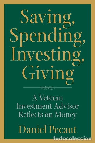 B&uuml;cher: Saving, Spending, Investing, Giving: A Veteran Investment Advisor Reflects on...- 9780998406237