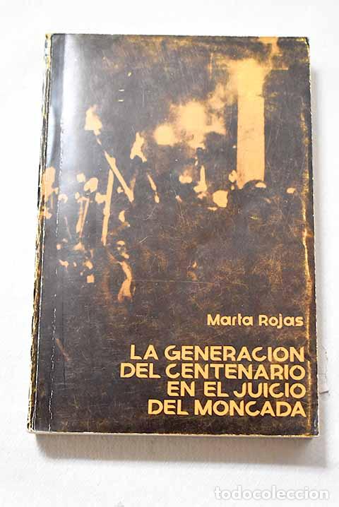 Libros: La generaci&oacute;n del centenario en el juicio del Moncada.- Rojas, Marta