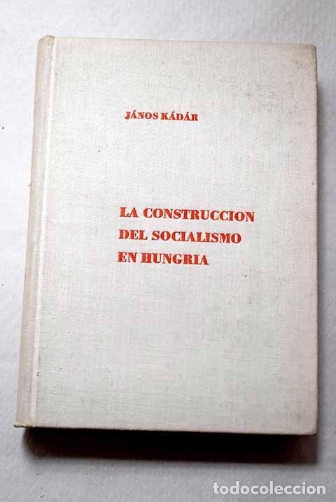 Libros: La construcci&oacute;n del socialismo en Hungria: Discursos y art&iacute;culos 1957-1961.- K&aacute;d&aacute;r, J&aacute;nos
