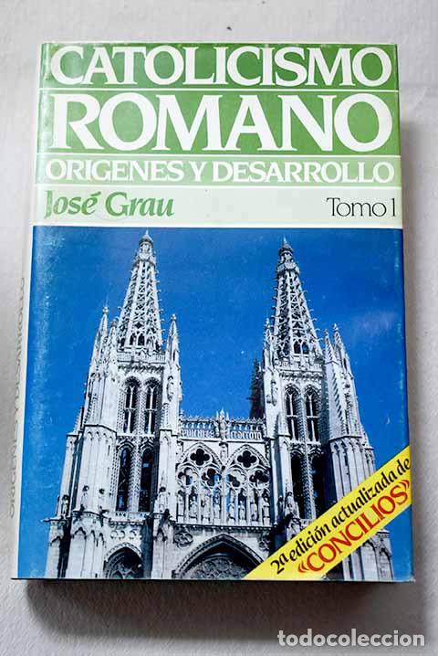 Libros: Catolicismo romano. or&iacute;genes y desarrollo, Tomo I.- Grau, Jos&eacute;