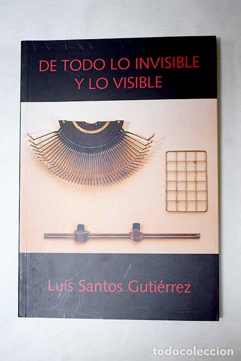 Libros: De todo lo invisible y lo visible.- Santos Guti&eacute;rrez, Luis