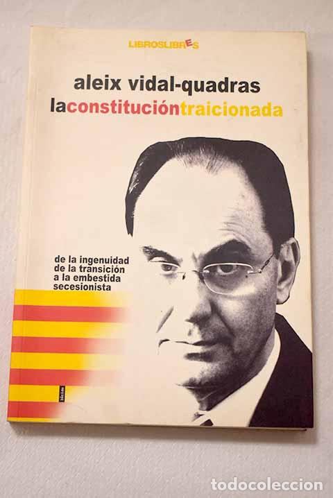 books: La Constituci&oacute;n traicionada: de la ingenuidad de la Transici&oacute;n a la embestida secesionista