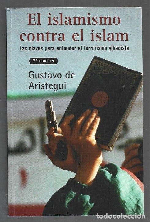 Libros: ISLAMISMO CONTRA EL ISLAM - EL. LAS CLAVES PARA ENTENDER EL TERRORISMO YIHADISTA - ARISTEGUI, GUSTAV