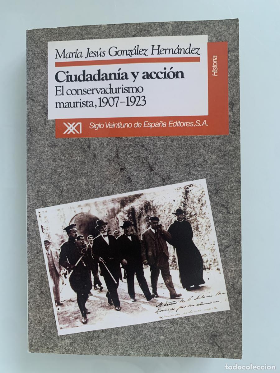 Libros: CIUDADAN&Iacute;A Y ACCI&Oacute;N. El conservadurismo maurista, 1907-1923 - Mar&iacute;a Jes&uacute;s Gonz&aacute;lez Hern&aacute;ndez