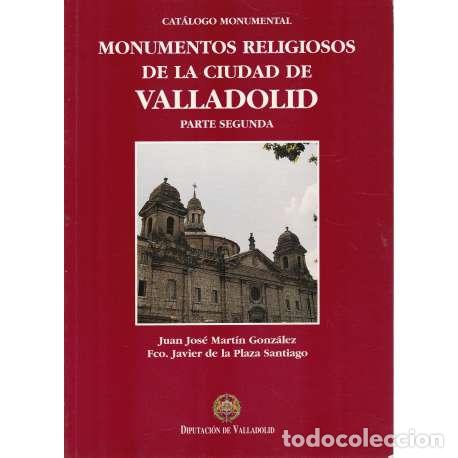 books: Cat&aacute;logo monumental. Monumentos religiosos de la ciudad de Valladolid. Parte segunda - Mart&iacute;n Gonz&aacute;l