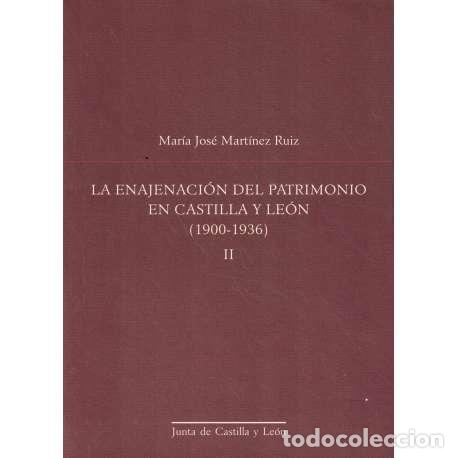 Libros: La enajenaci&oacute;n del Patrimonio en Castilla y Le&oacute;n (1900-1936) - Mar&iacute;a Jos&eacute; Mart&iacute;nez Ruiz