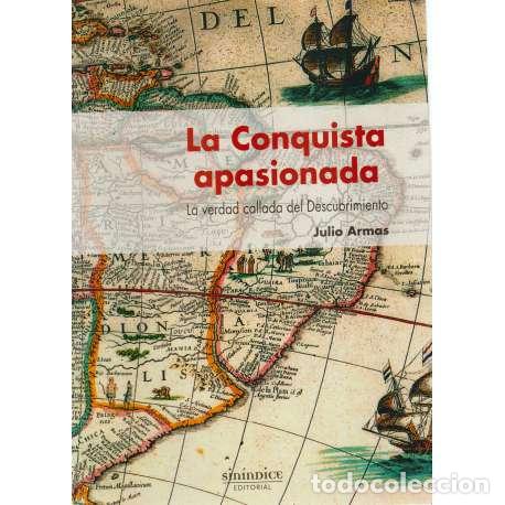 Libros: La Conquista apaionada. La verdad callada del Descubrimiento - Armas, Julio