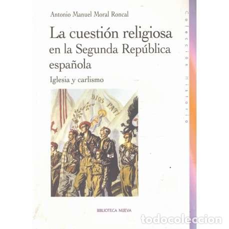 Libros: La cuesti&oacute;n religiosa en la Segunda Rep&uacute;blica espa&ntilde;ola. Iglesia y carlismo - Moral Roncal, Antonio M