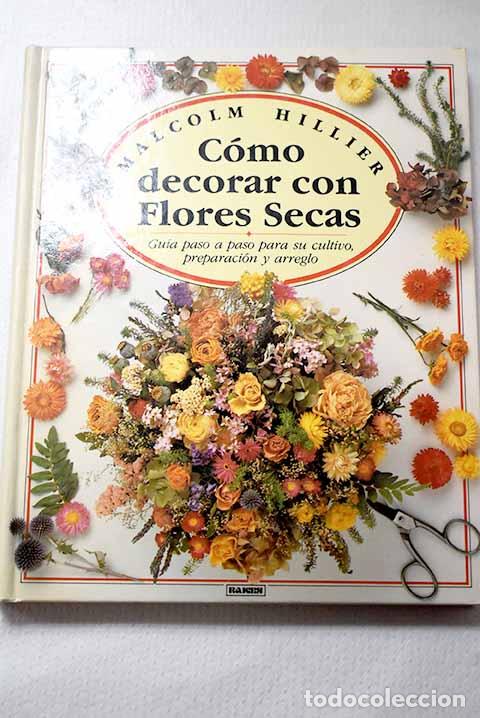 Livres: C&oacute;mo decorar con flores secas: gu&iacute;a paso a paso para su cultivo, preparaci&oacute;n y arreglo