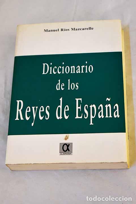 Libros: Diccionario de los reyes de Espa&ntilde;a.- R&iacute;os Mazcarelle, Manuel