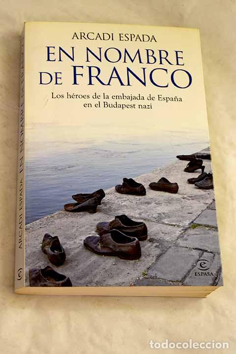 Libros: En nombre de Franco: los h&eacute;roes de la embajada de Espa&ntilde;a en el Budapest nazi.- Espada, Arcadi