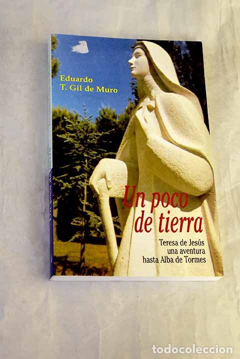 Libros: Un poco de tierra: Teresa de jes&uacute;s : una aventura hasta Alba de Tormes.- Gil de Muro, Eduardo T.