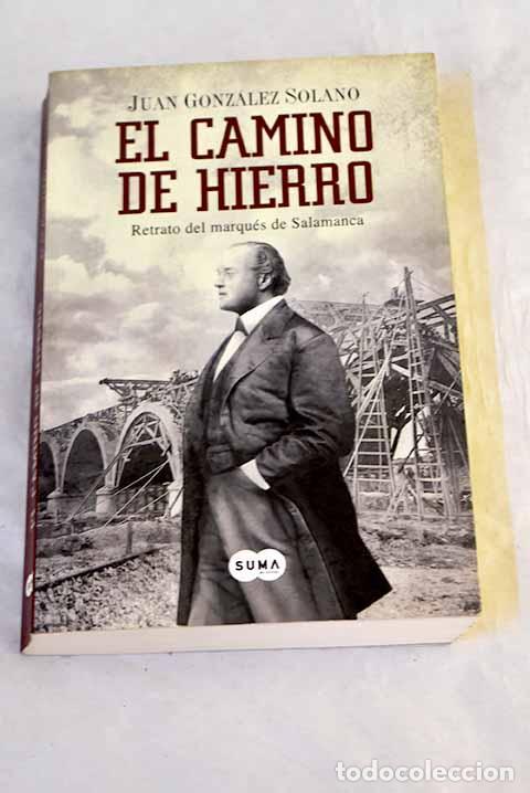 Libros: El camino de hierro: retrato del marqu&eacute;s de Salamanca.- Gonz&aacute;lez Solano, Juan