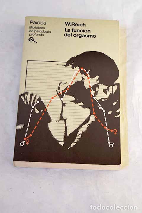 Libros: La funci&oacute;n del orgasmo: problemas econ&oacute;mico-sexuales de la energ&iacute;a biol&oacute;gica.- Reich, Wilhelm