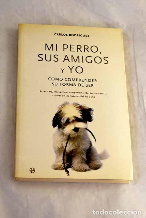 B&uuml;cher: Mi perro, sus amigos y yo : c&oacute;mo comprender su forma de ser.- Rodr&iacute;guez, Carlos