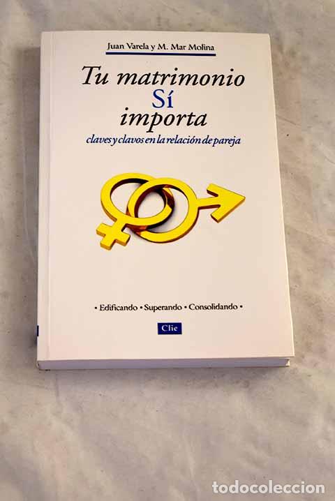 Libros: Tu matrimonio s&iacute; importa: claves y clavos en la relaci&oacute;n de pareja.- Varela &Aacute;lvarez, Juan J.