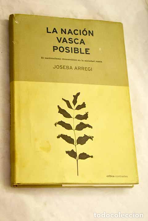 Libri di seconda mano: La naci&oacute;n vasca posible: el nacionalismo democr&aacute;tico en la sociedad vasca.- Arregi, Joseba