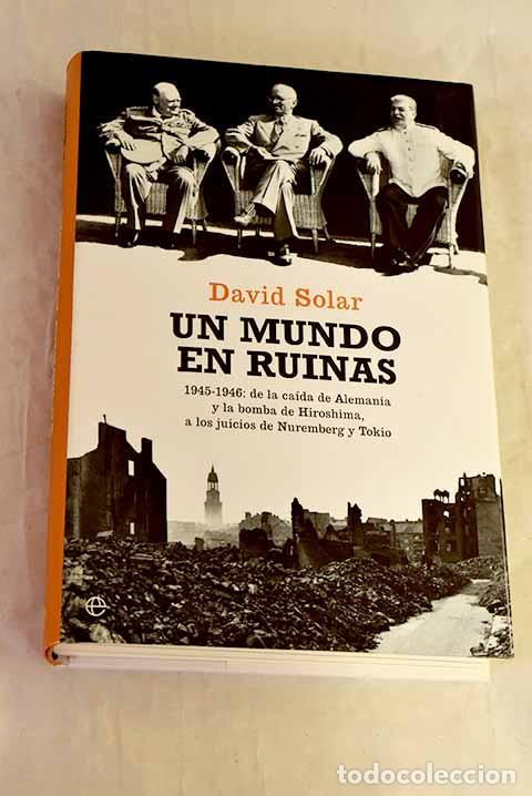 B&uuml;cher: Un mundo en ruinas: 1945-1946: de la ca&iacute;da de Alemania y la bomba de Hiroshima.- Solar, David