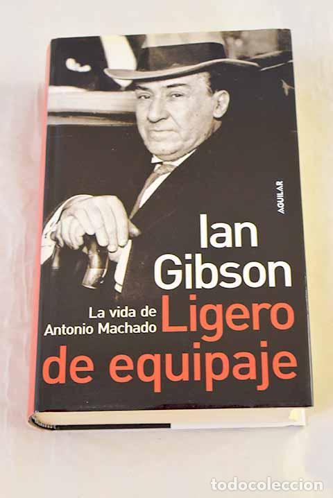 Libros: Ligero de equipaje : la vida de Antonio Machado.- Gibson, Ian