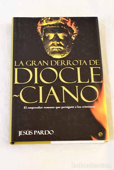 Libros: La gran derrota de Diocleciano : el emperador romano que persigui&oacute; a los cristianos.- Pardo, Jes&uacute;s