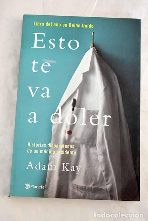 Libros: Esto te va a doler: historias disparatadas de un m&eacute;dico residente.- Kay, Adam