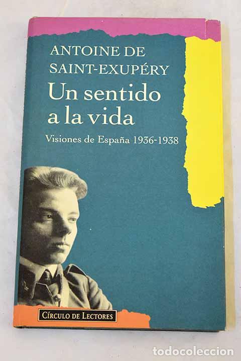 Libri di seconda mano: Un sentido a la vida : visiones de Espa&ntilde;a 1936-1938.- Saint-Exup&eacute;ry, Antoine de