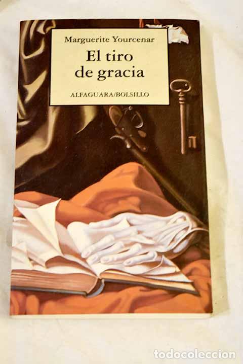 Livres: El tiro de gracia: Yourcenar, Marguerite.- Yourcenar, Marguerite