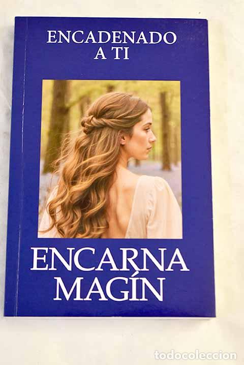 books: Encadenado a ti: Mag&iacute;n, Encarna.- Mag&iacute;n, Encarna